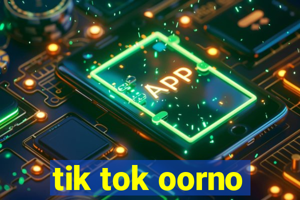 tik tok oorno